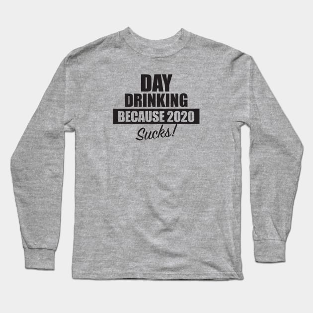 Day Drinking Because 2020 Sucks Long Sleeve T-Shirt by TipsyCurator